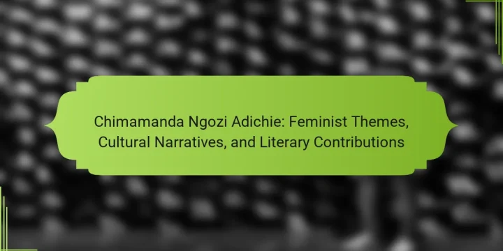 Chimamanda Ngozi Adichie: Feminist Themes, Cultural Narratives, and Literary Contributions