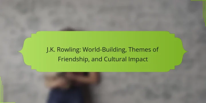 J.K. Rowling: World-Building, Themes of Friendship, and Cultural Impact