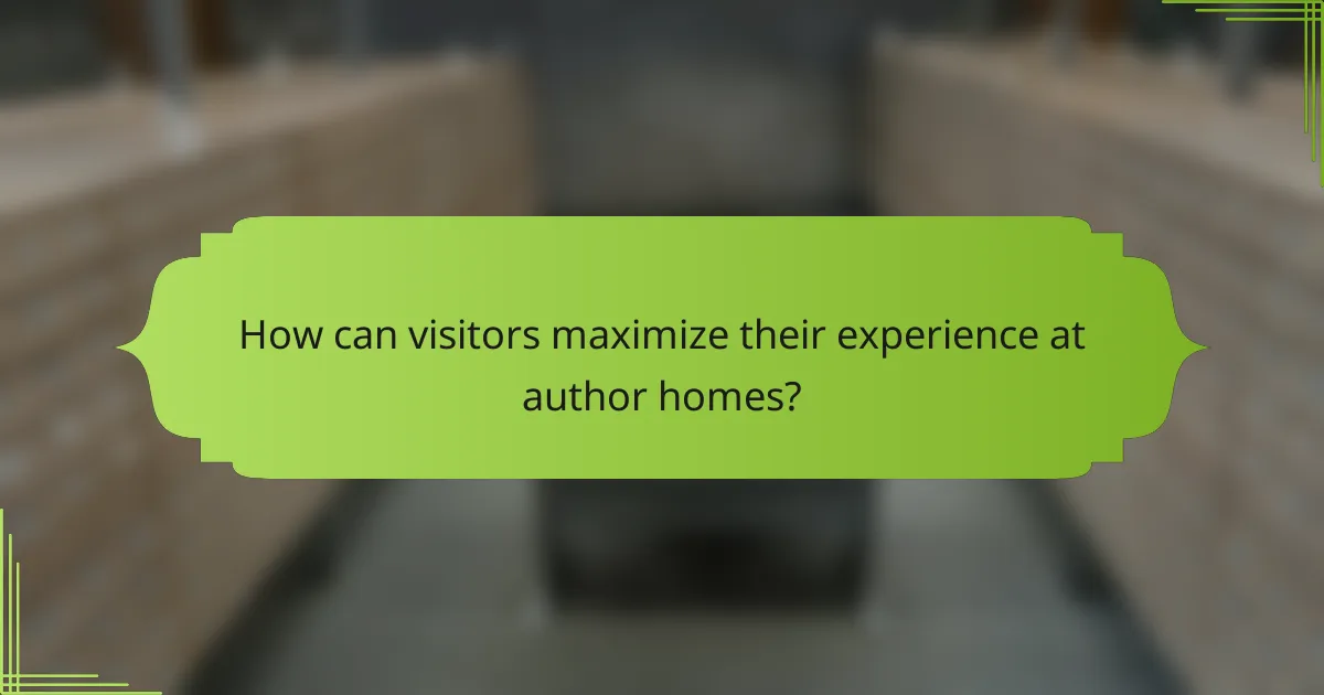 How can visitors maximize their experience at author homes?