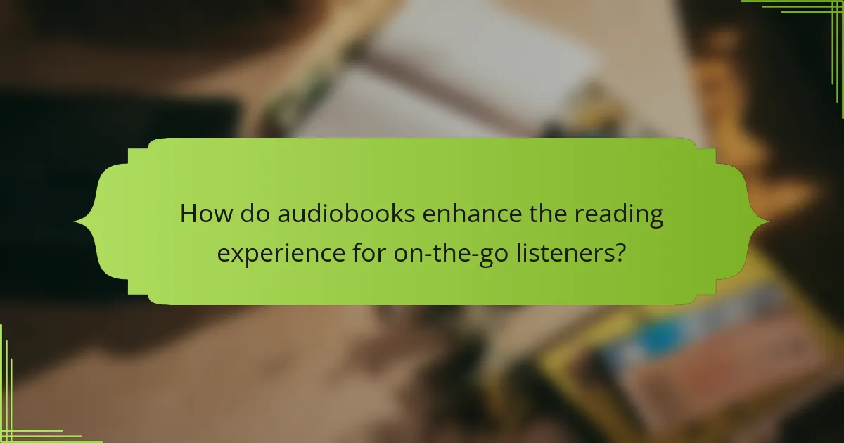 How do audiobooks enhance the reading experience for on-the-go listeners?