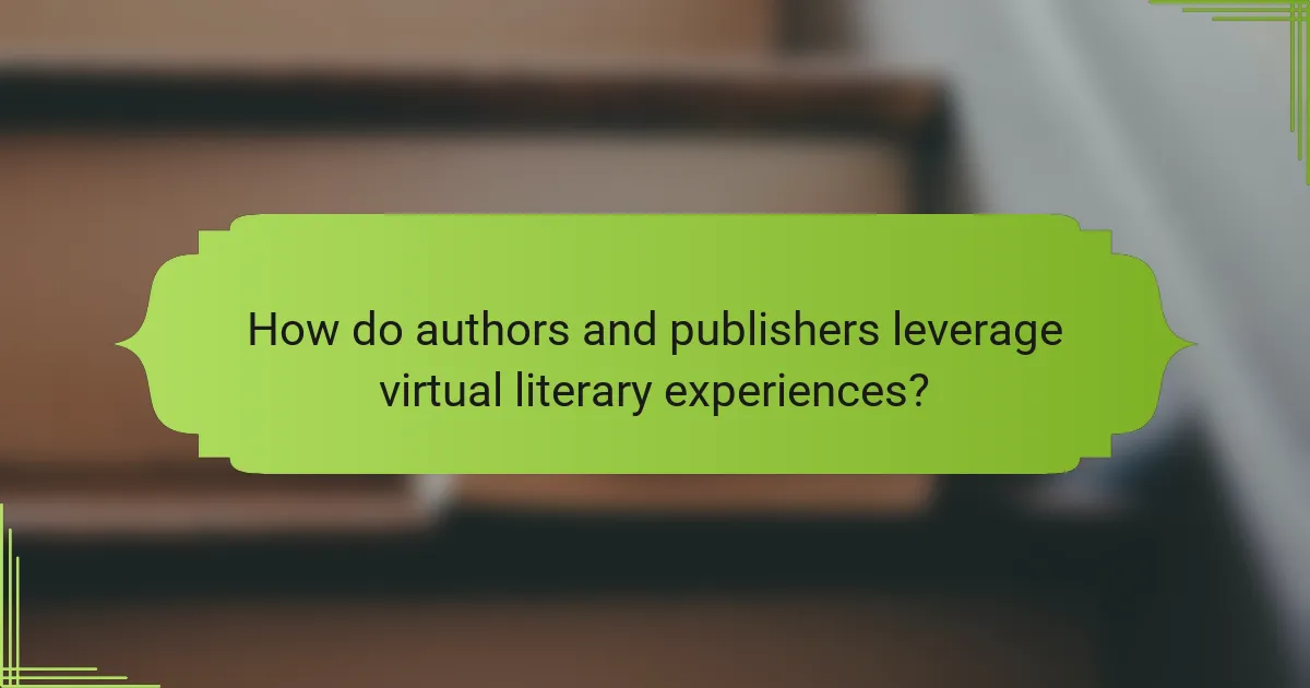 How do authors and publishers leverage virtual literary experiences?