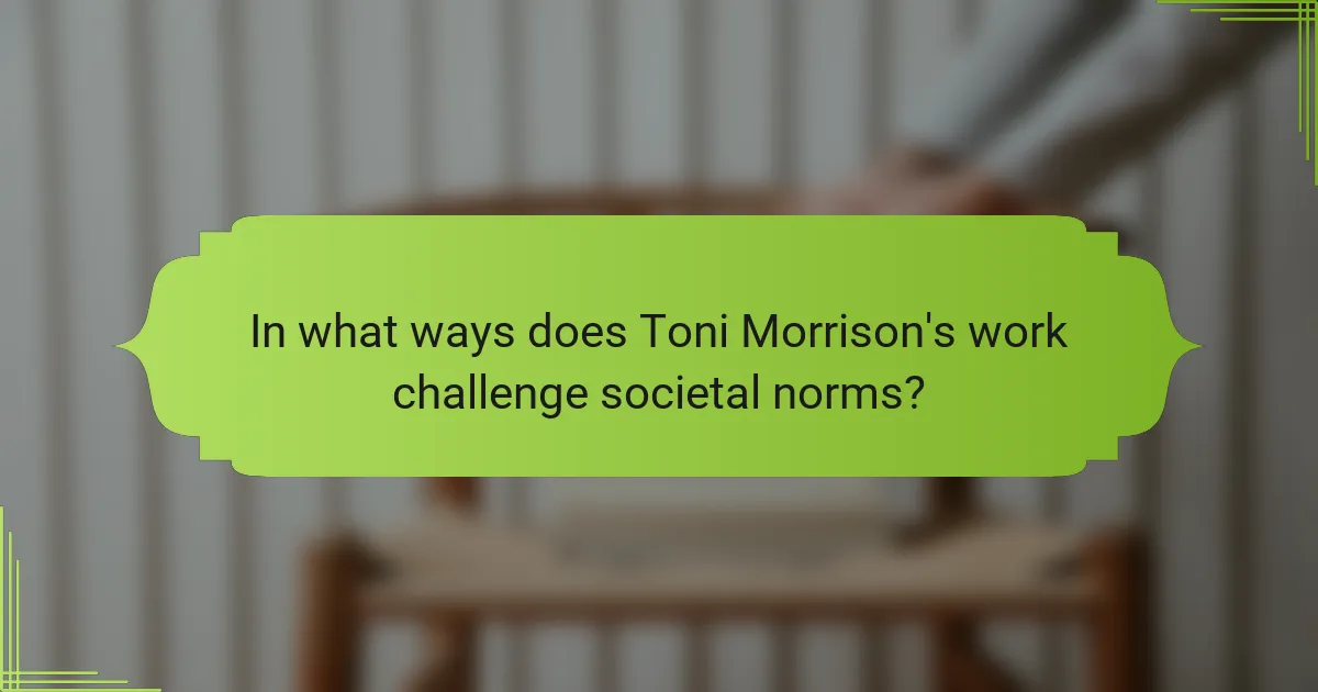 In what ways does Toni Morrison's work challenge societal norms?