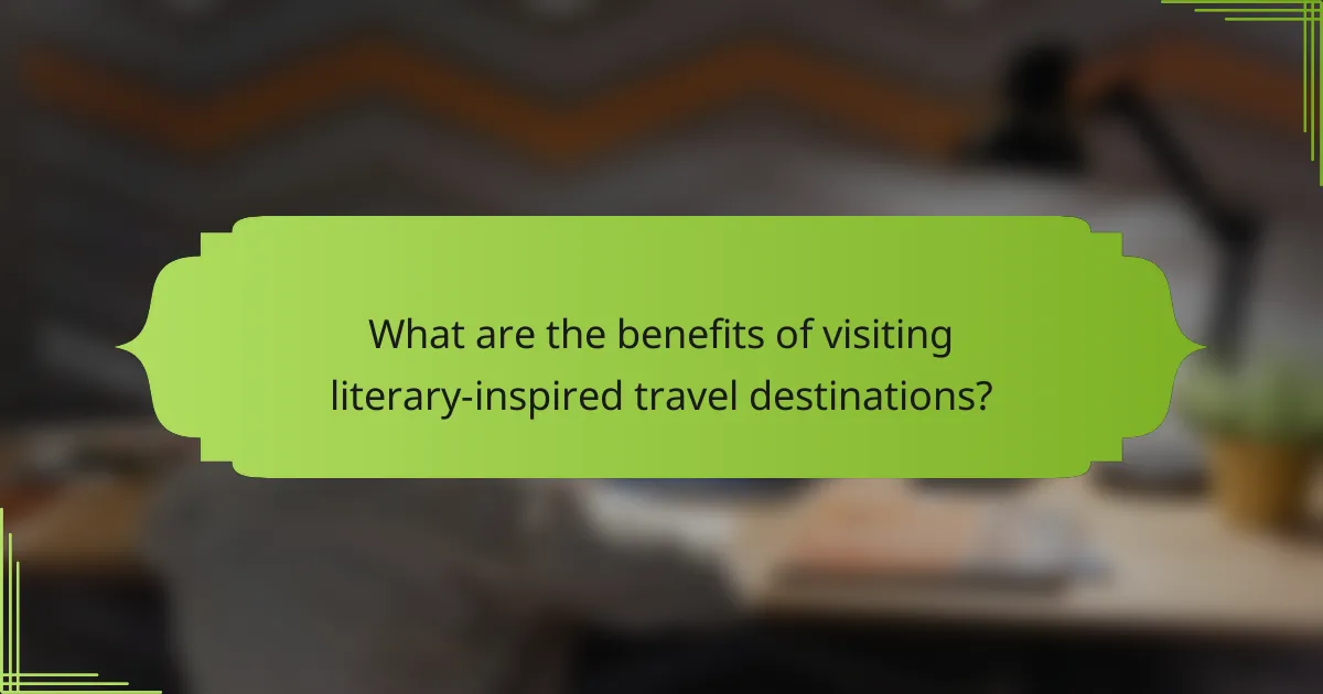 What are the benefits of visiting literary-inspired travel destinations?