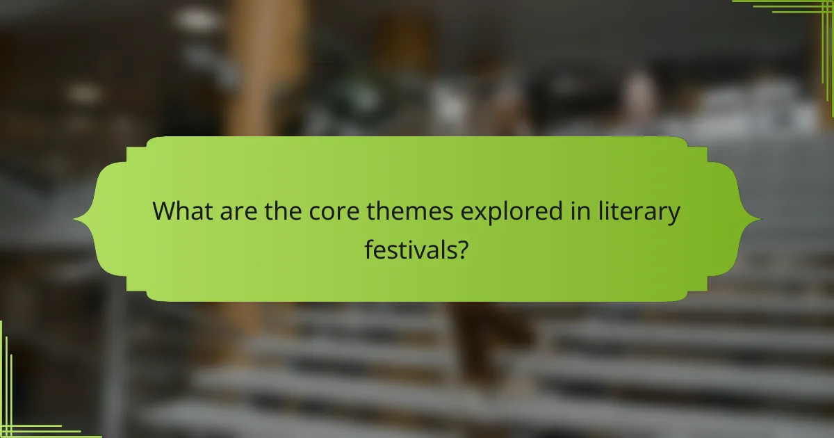 What are the core themes explored in literary festivals?