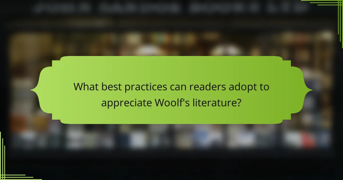 What best practices can readers adopt to appreciate Woolf's literature?