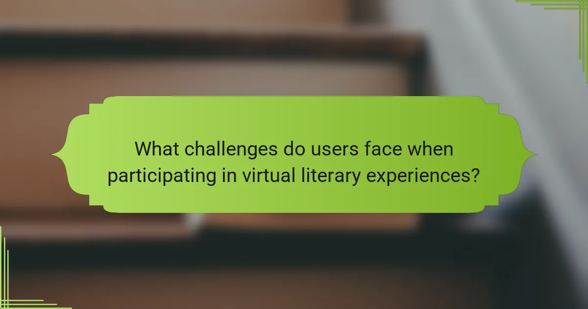 What challenges do users face when participating in virtual literary experiences?
