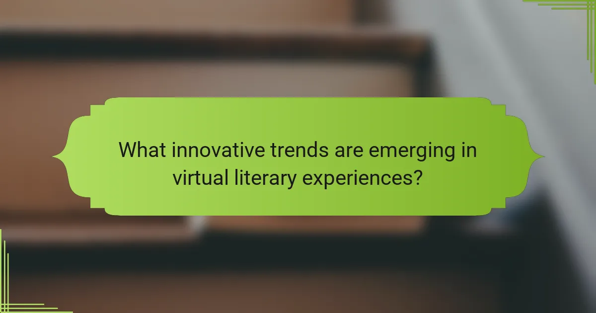 What innovative trends are emerging in virtual literary experiences?