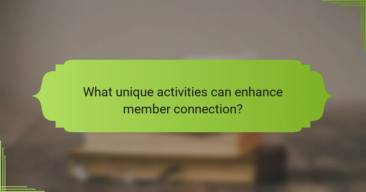 What unique activities can enhance member connection?
