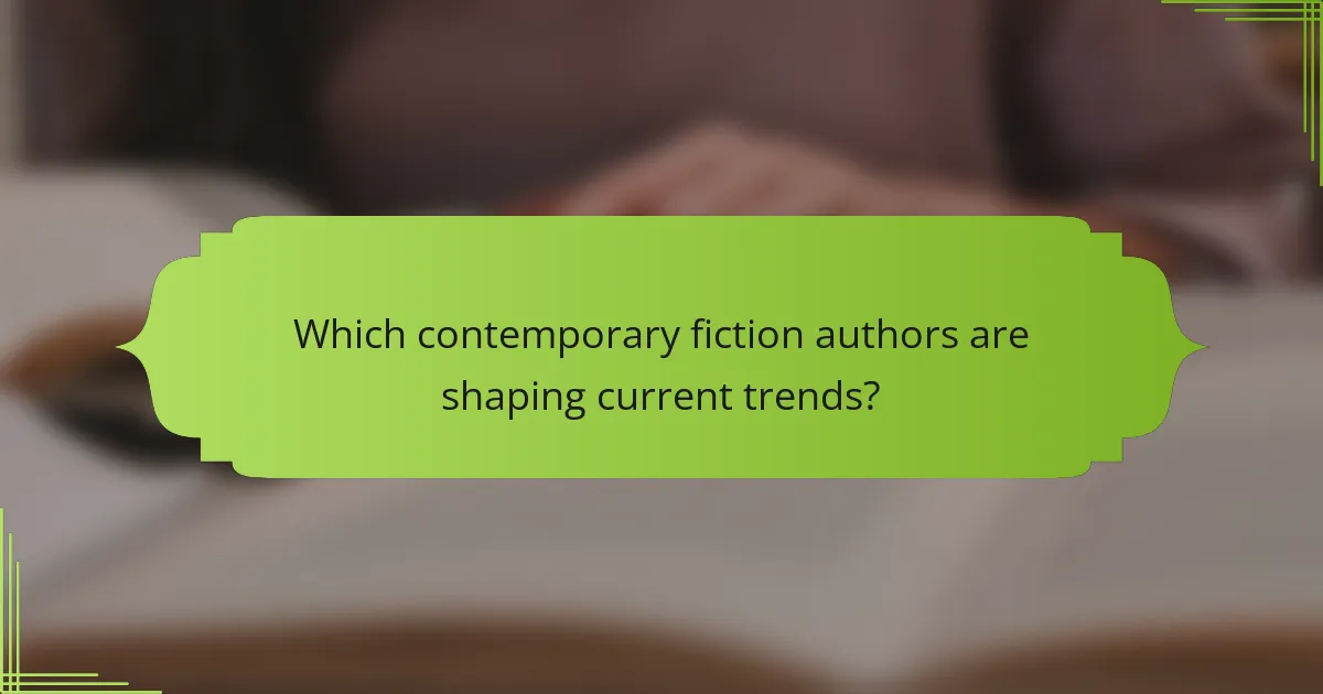 Which contemporary fiction authors are shaping current trends?