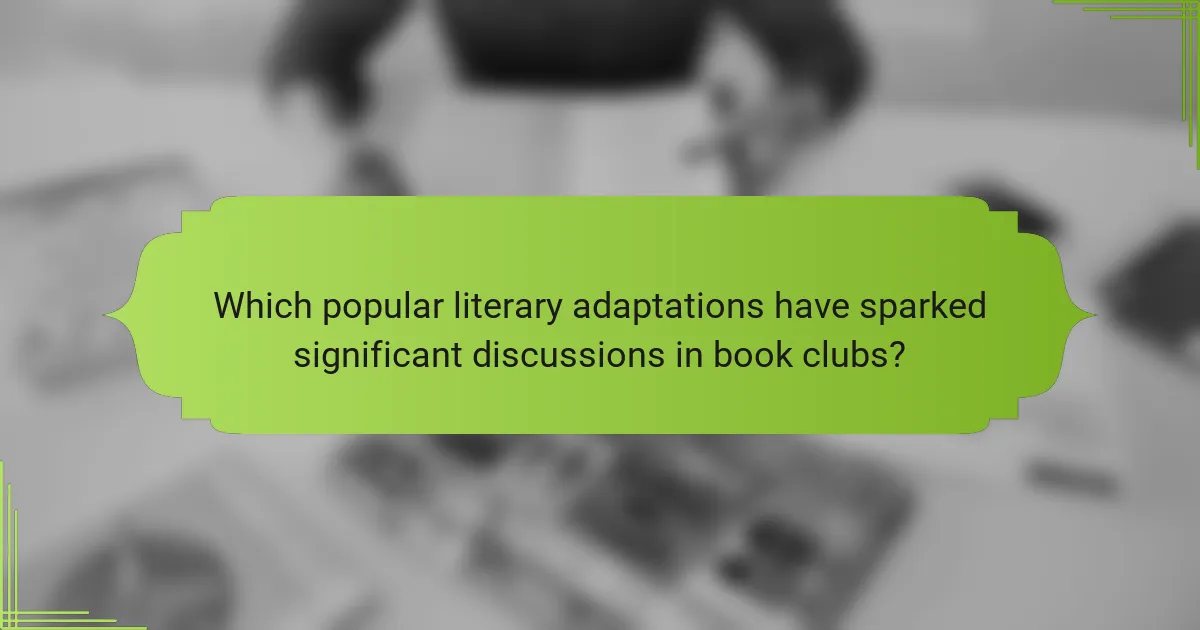 Which popular literary adaptations have sparked significant discussions in book clubs?