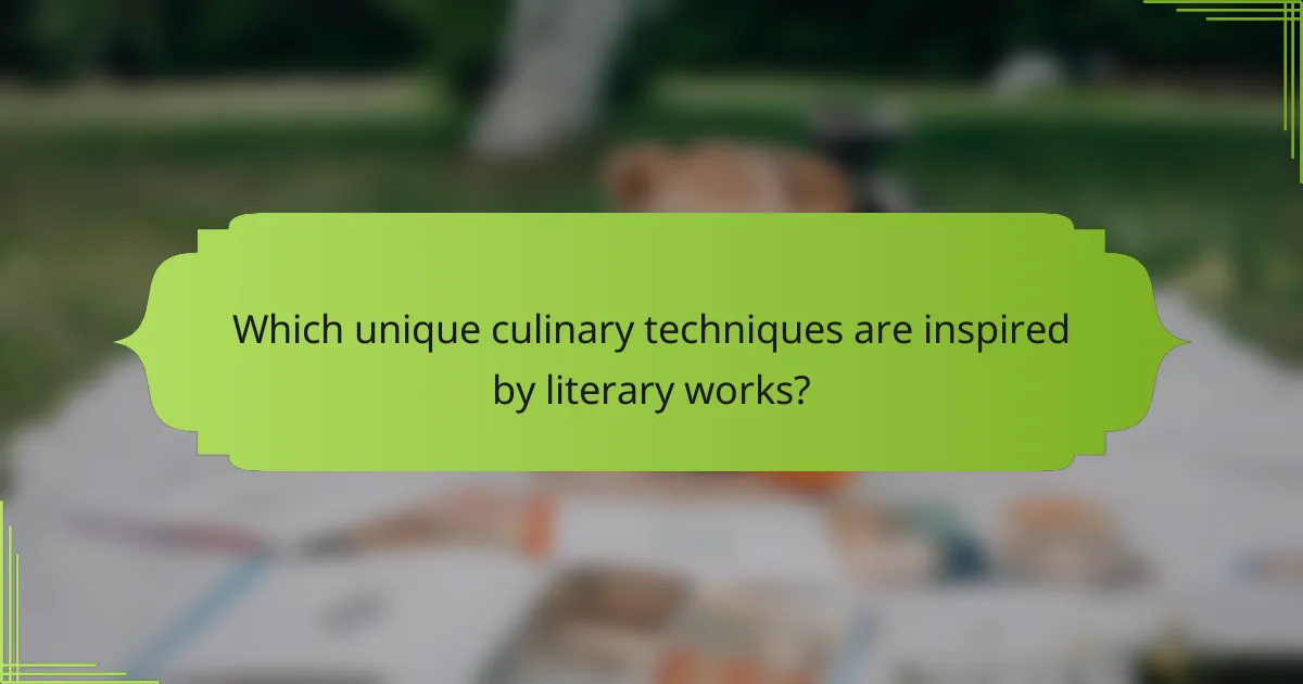 Which unique culinary techniques are inspired by literary works?