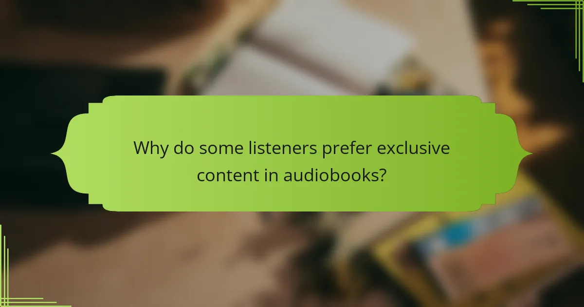 Why do some listeners prefer exclusive content in audiobooks?